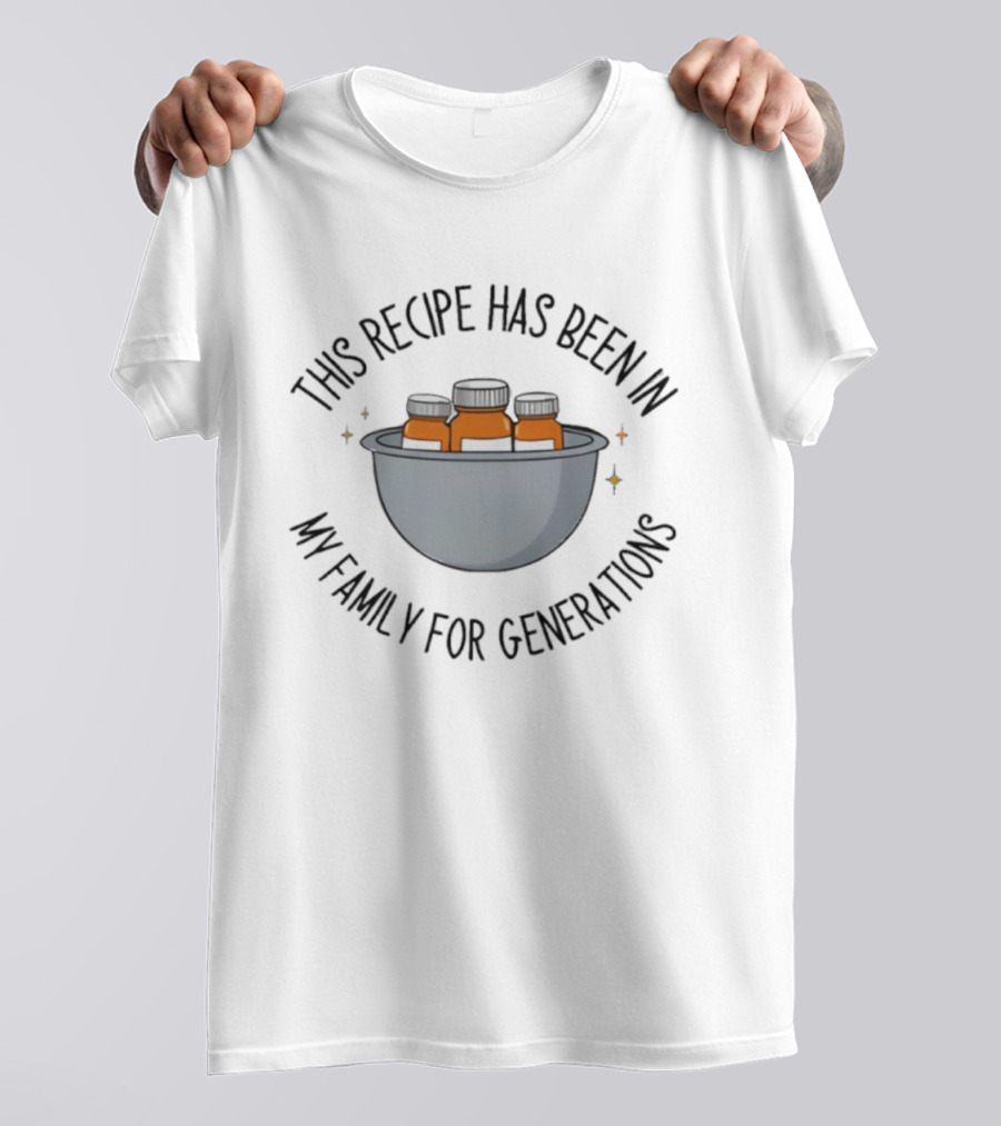 This Recipe Has Been In My Family For Generations Medicine Bottles Bowl T-Shirt