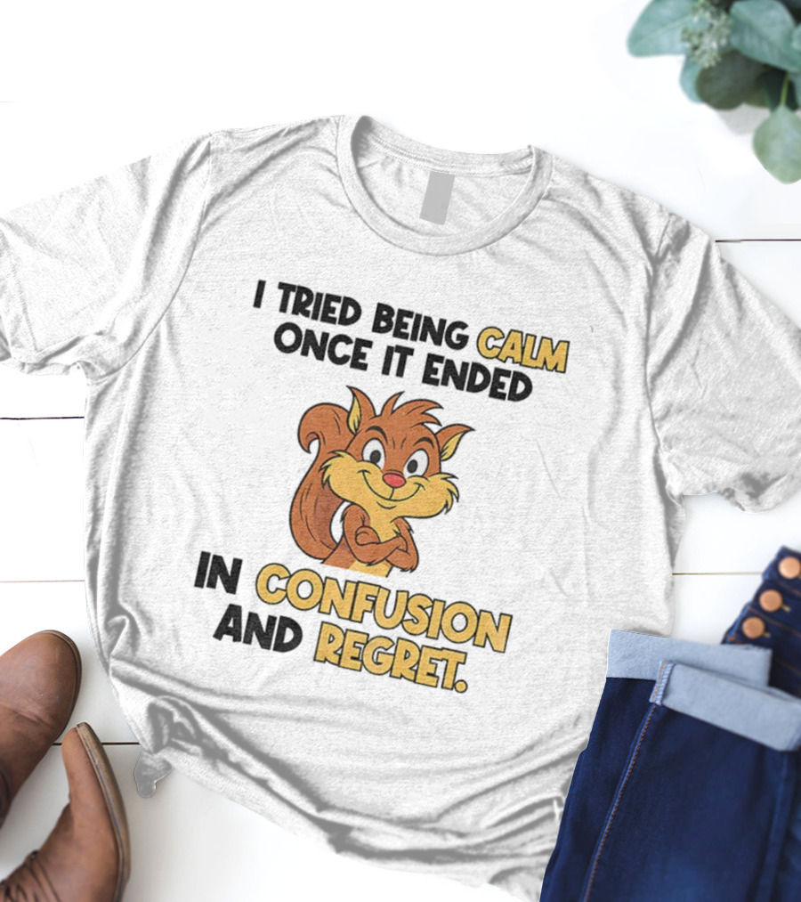 Squirrel Tried Being Calm Ended In Confusion And Regret T-Shirt