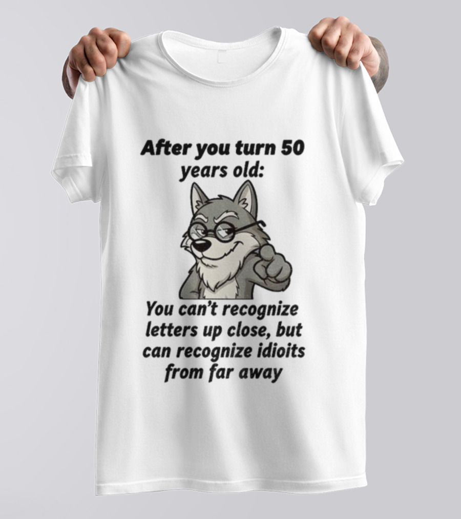 Wolf After You Turn 50 Years Old You Can’t Recognize Letters Up Close But Can Recognize Idiots From Far Away Wolf T-Shirt