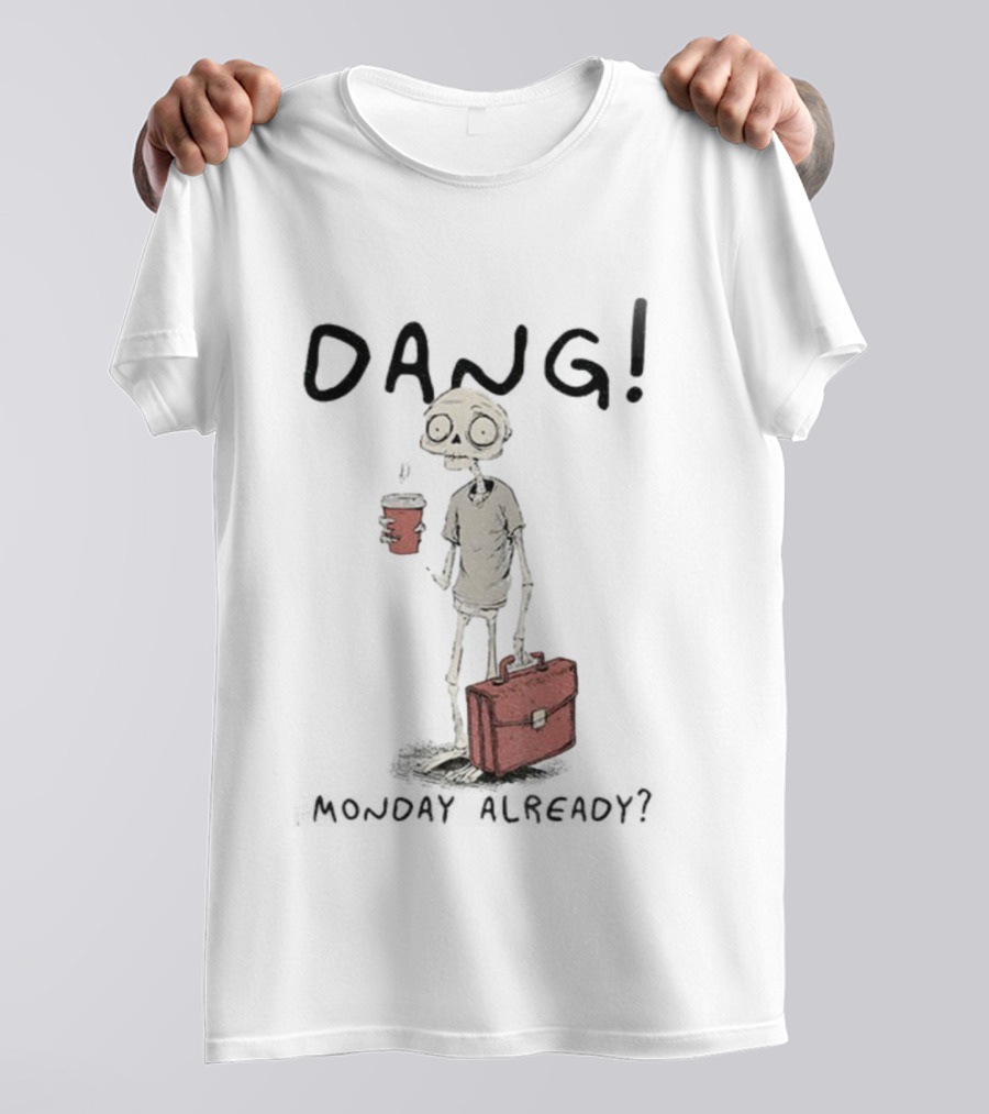 Dang Monday Already Skeleton Man With Coffee T-Shirt