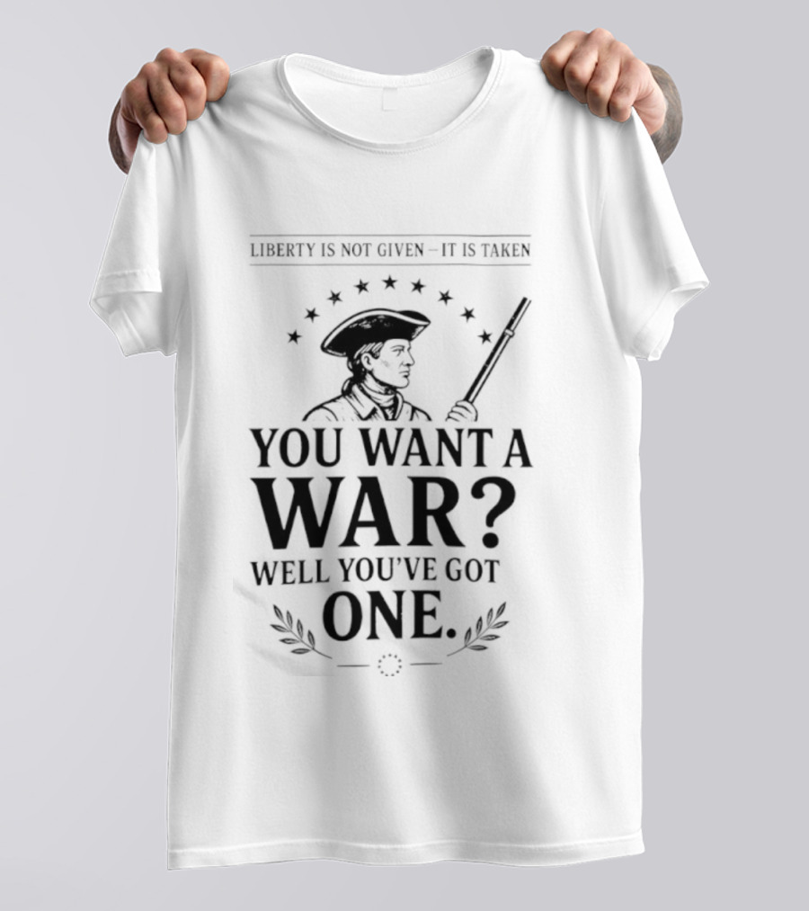 Liberty Is Not Given It's Taken You Want A War Well You’ve Got One Anti-Globalist T-Shirt