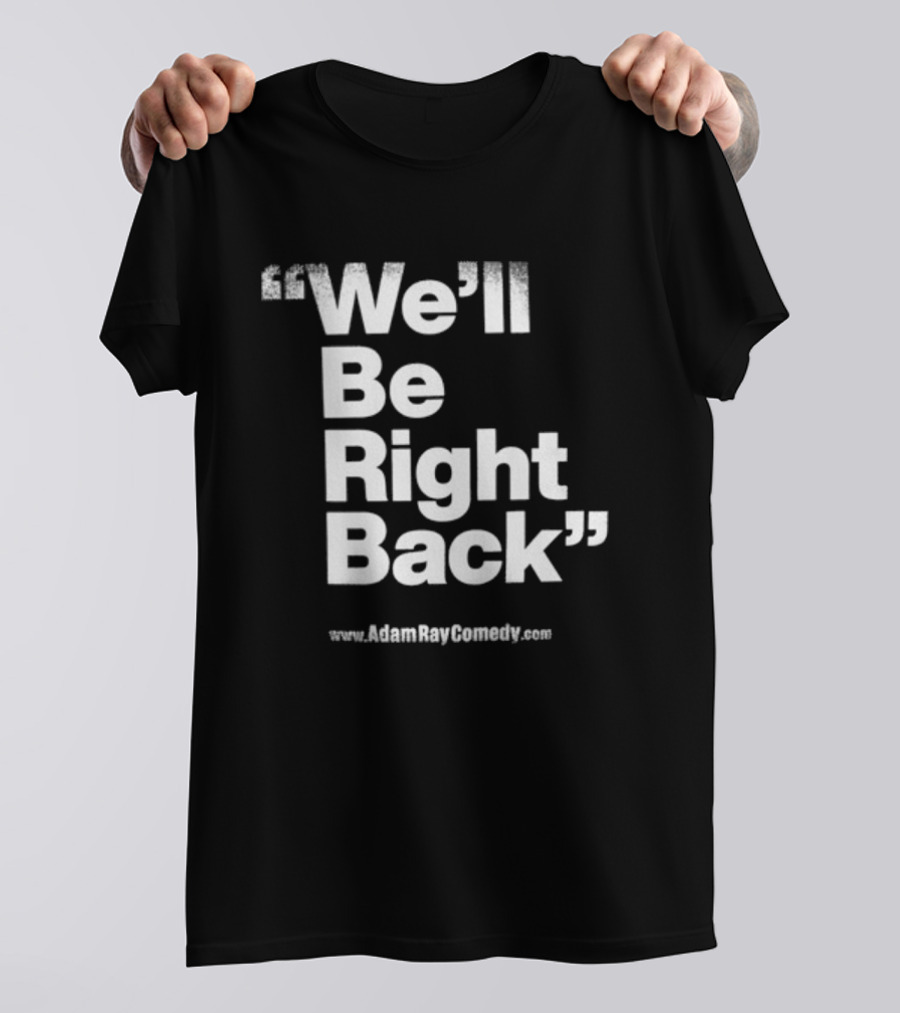 We’ll Be Right Back Adam Ray Comedy Smoke Break Cigarettes T-Shirt