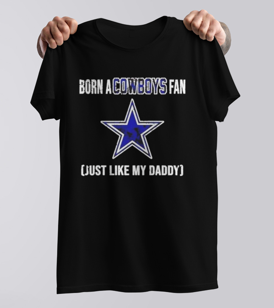Born A Cowboys Fan Just Like My Daddy Dallas Star Logo T-Shirt