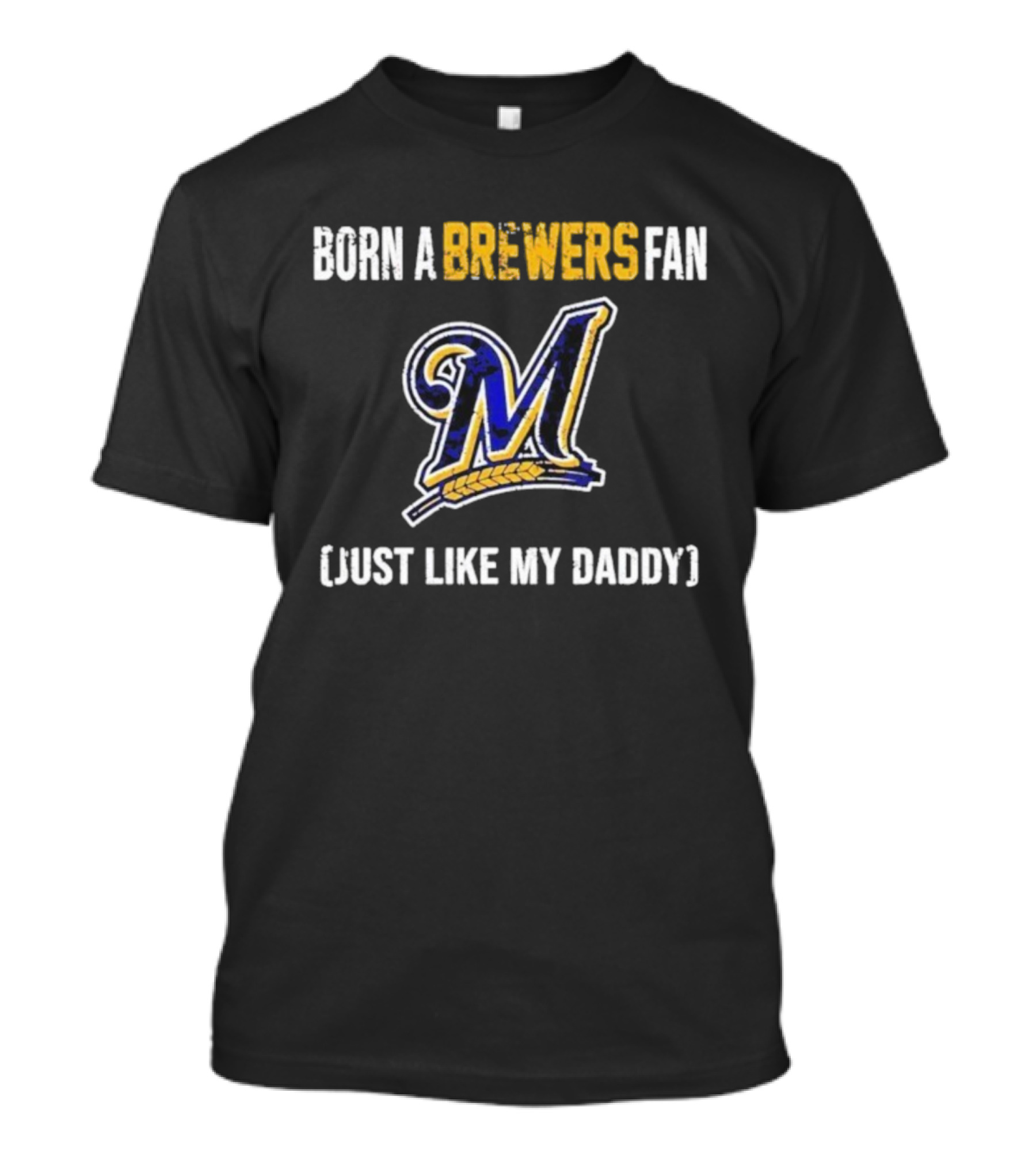 Milwaukee Brewers Fan Born Like My Daddy T-Shirt