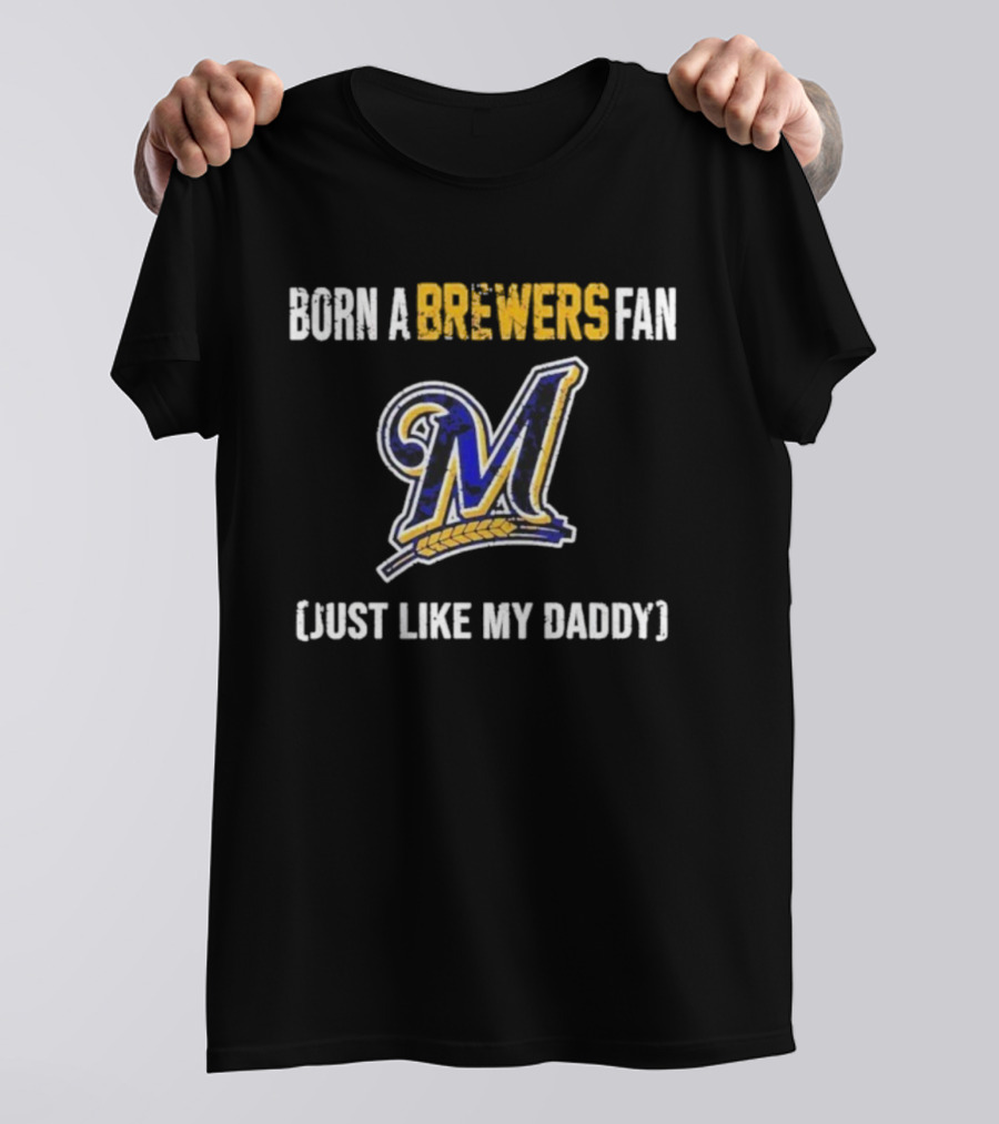 Milwaukee Brewers Fan Born Like My Daddy T-Shirt