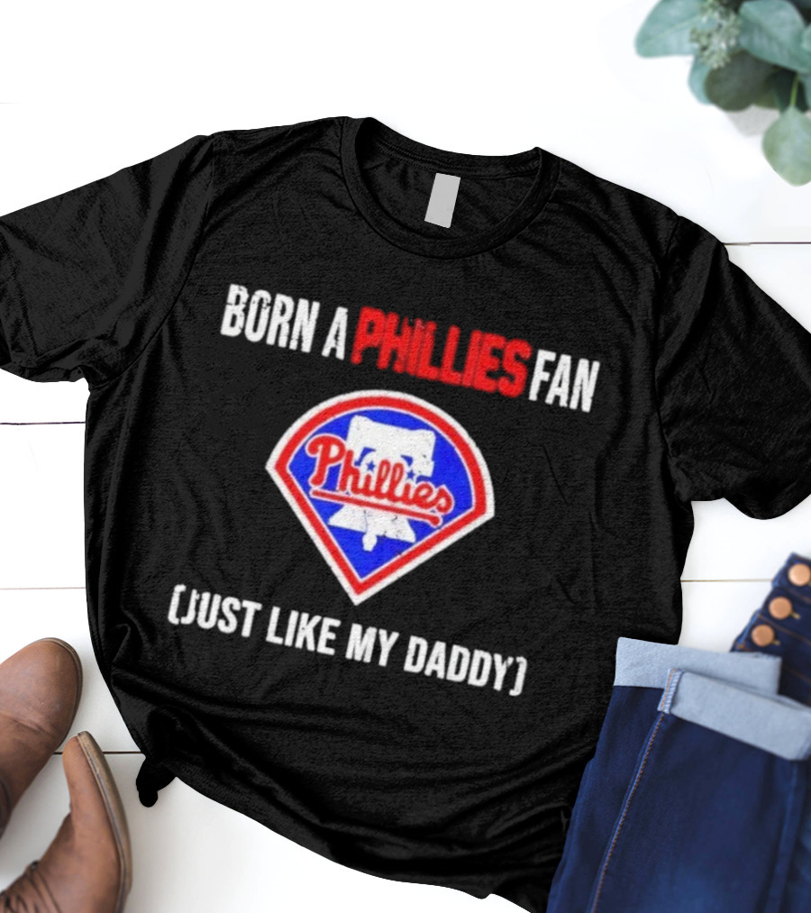 Born A Philadelphia Phillies Fan Just Like My Daddy Phillies Emblem T-Shirt
