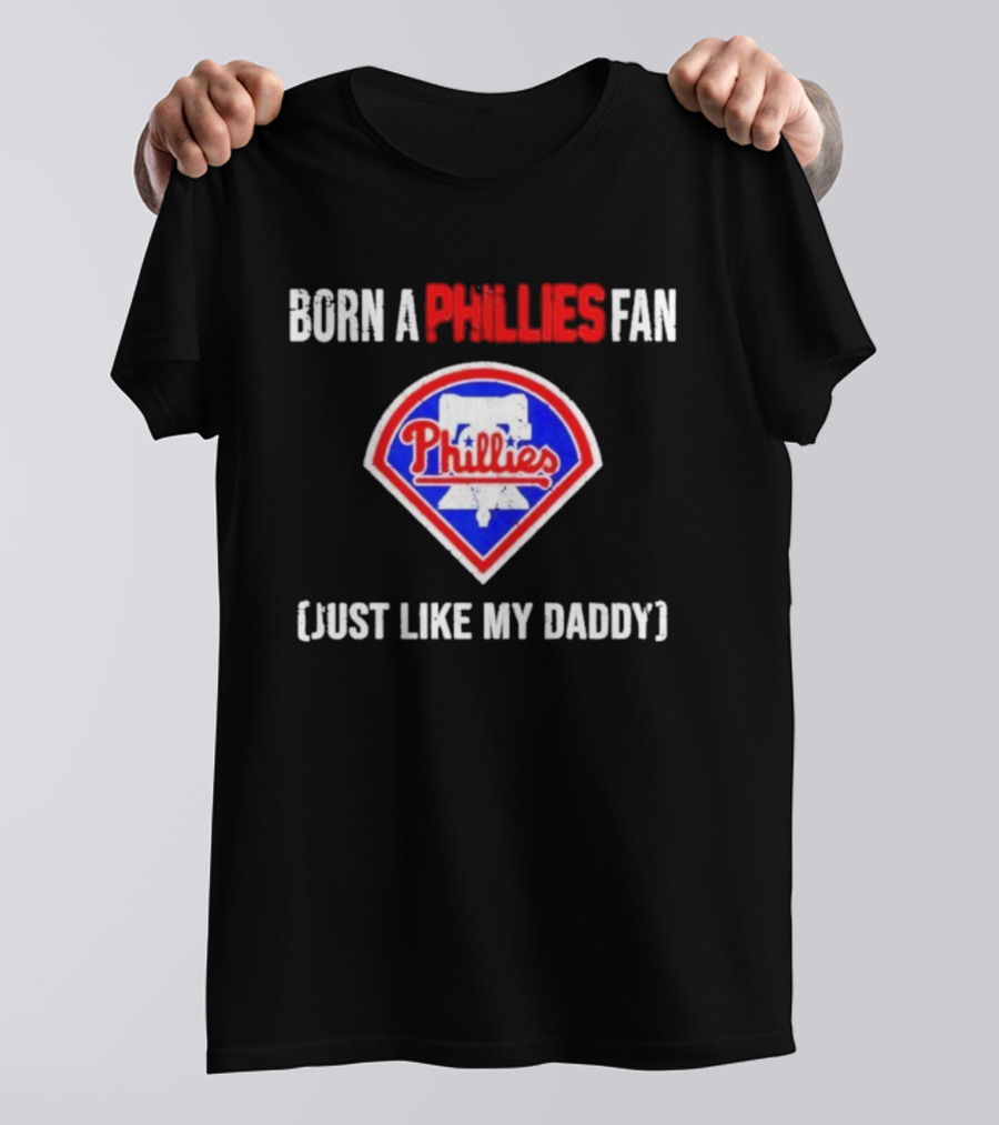 Born A Philadelphia Phillies Fan Just Like My Daddy Phillies Emblem T-Shirt