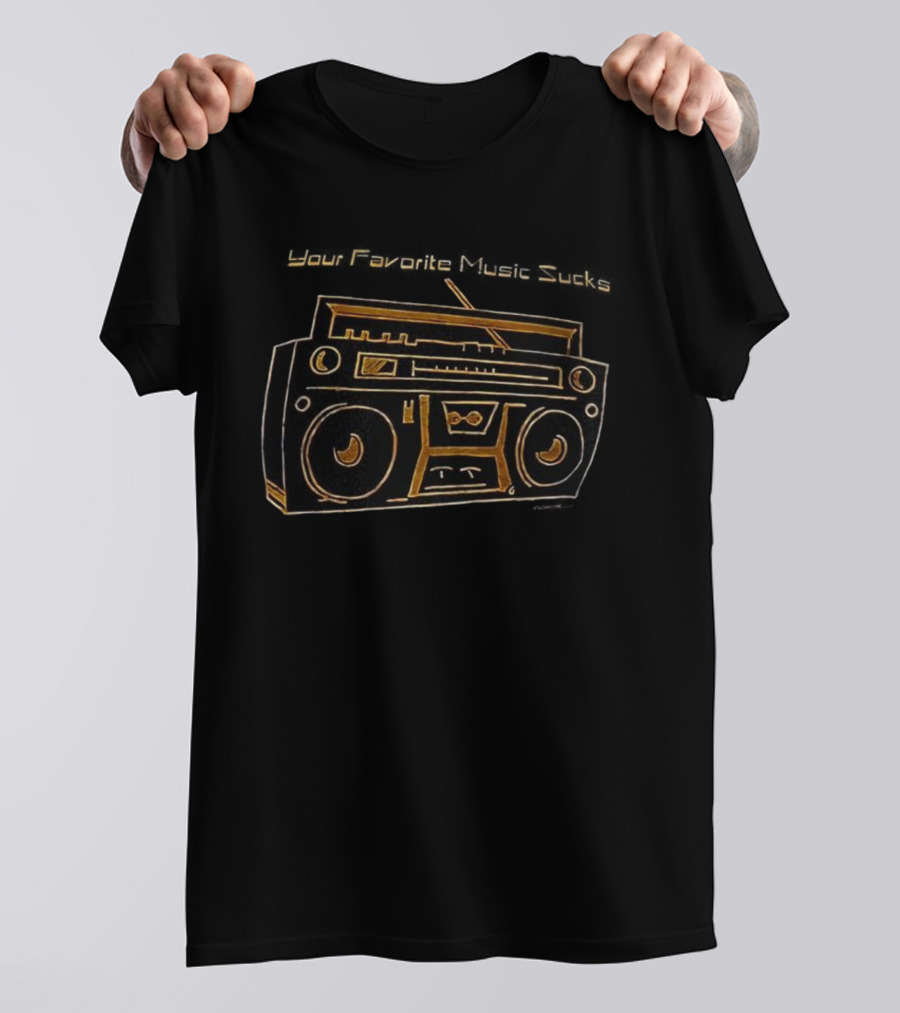 Boom Box Your Favorite Music Sucks T-Shirt