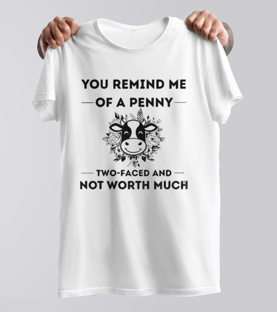 You Remind Me Of A Penny Two Faced And Not Worth Much Cow Floral Design T-Shirt