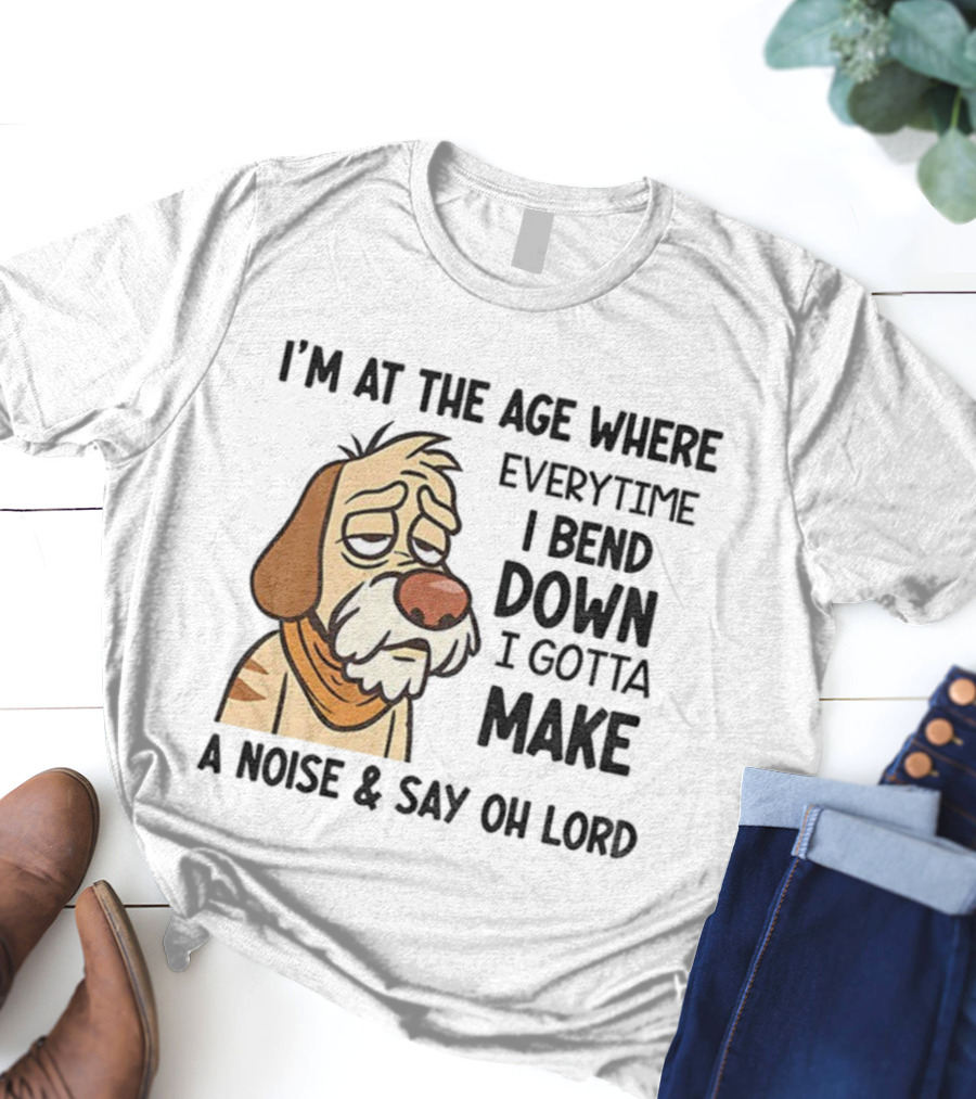 Angry Dog I'm At The Age Where Every Time I Bend Down I Gotta Make A Noise And Say Oh Lord T-Shirt