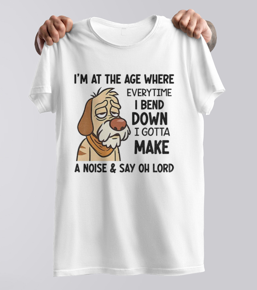 Angry Dog I'm At The Age Where Every Time I Bend Down I Gotta Make A Noise And Say Oh Lord T-Shirt