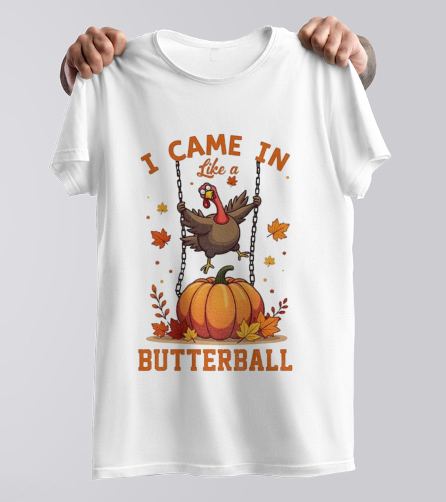 Thanksgiving Turkey Humor I Came In Like A Butterball Pumpkin Swing Fall Leaves T-Shirt
