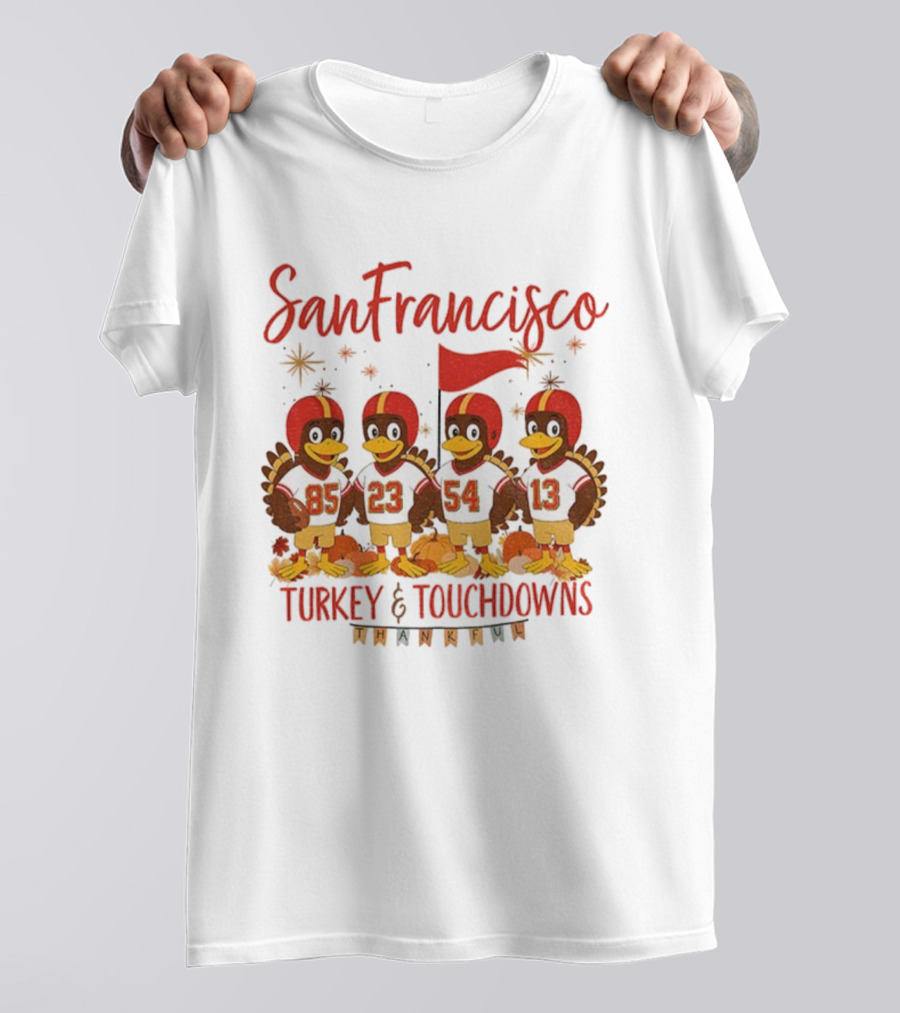 San Francisco 49ers Turkey And Touchdowns Thankful Thanksgiving Football T-Shirt