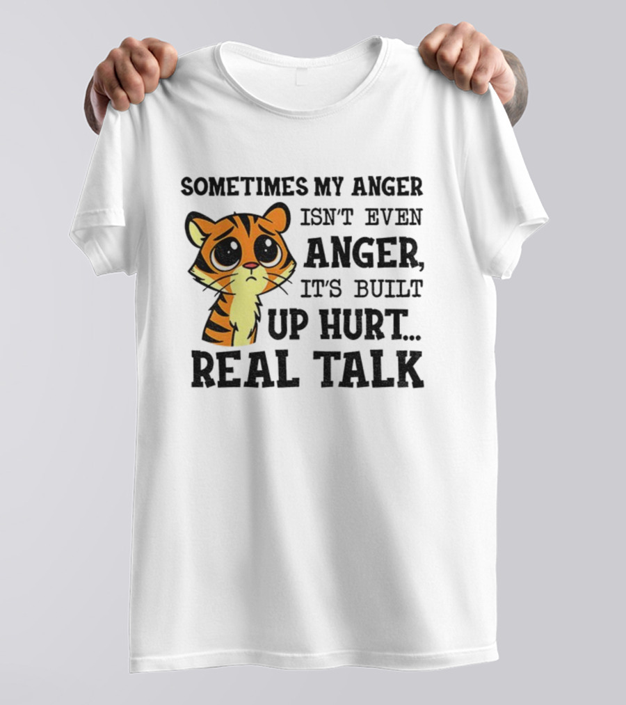 Funny Tiger Sometimes My Anger Isn’t Even Anger It’s Built-Up Hurt Real Talk T-Shirt