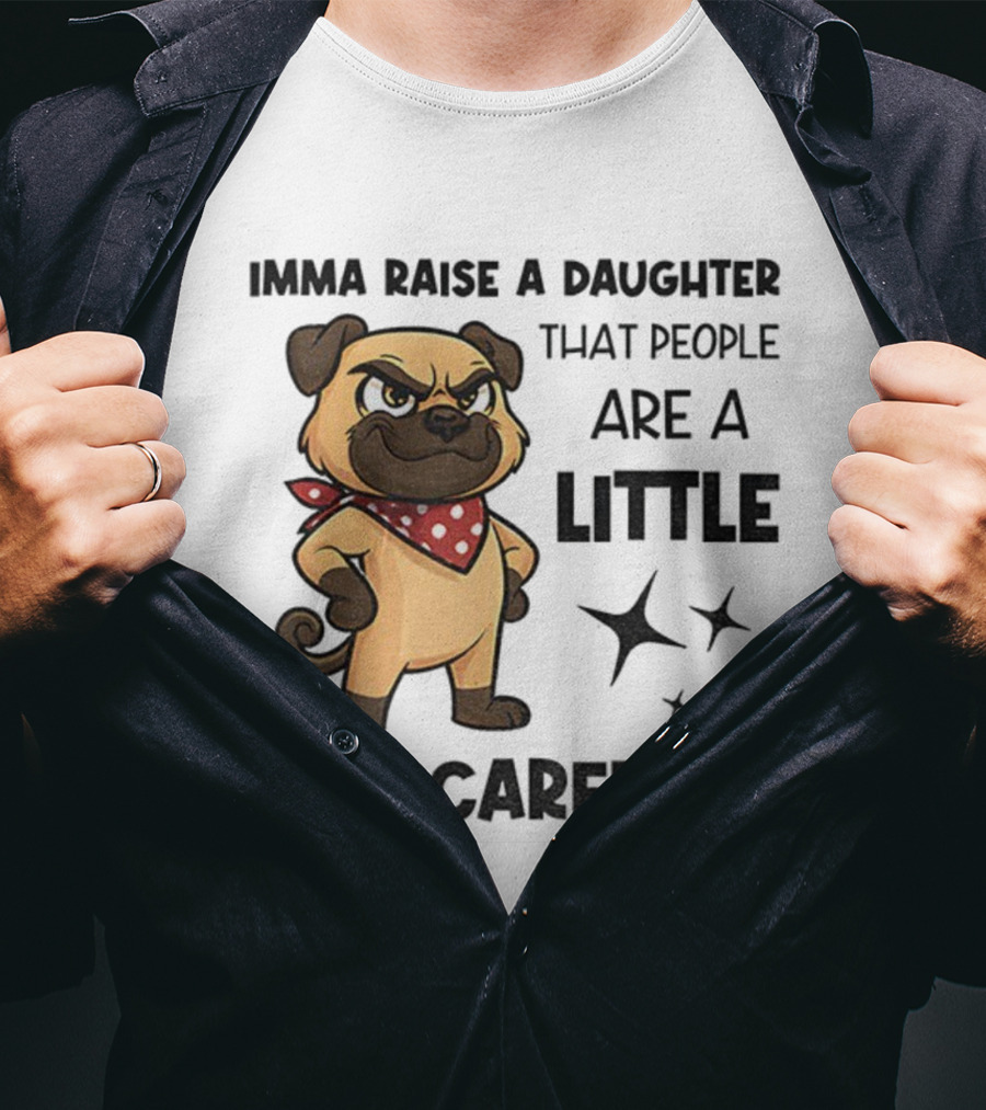 Dezzy Dogy Imma Raise A Daughter That People Are A Little Bit Scared Of T-Shirt