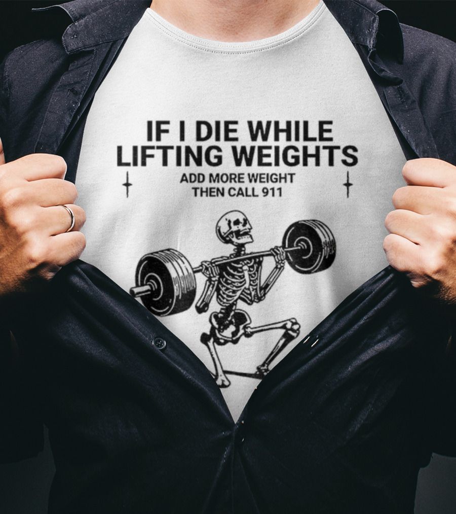 Skeleton Gym If I Die While Lifting Weights Add More Weight Then Call 911 T-Shirt