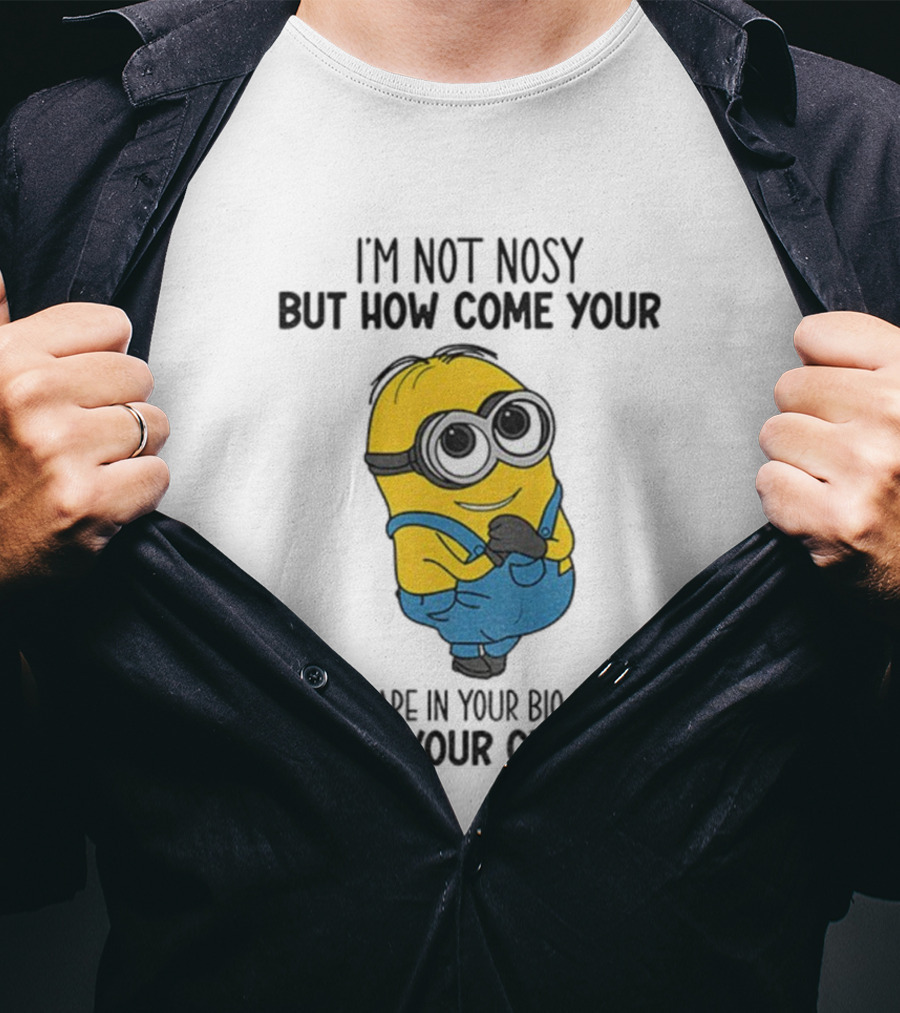 Minion I'm Not Nosy How Come Your Kids Are In Your Bio Not In Your Custody T-Shirt