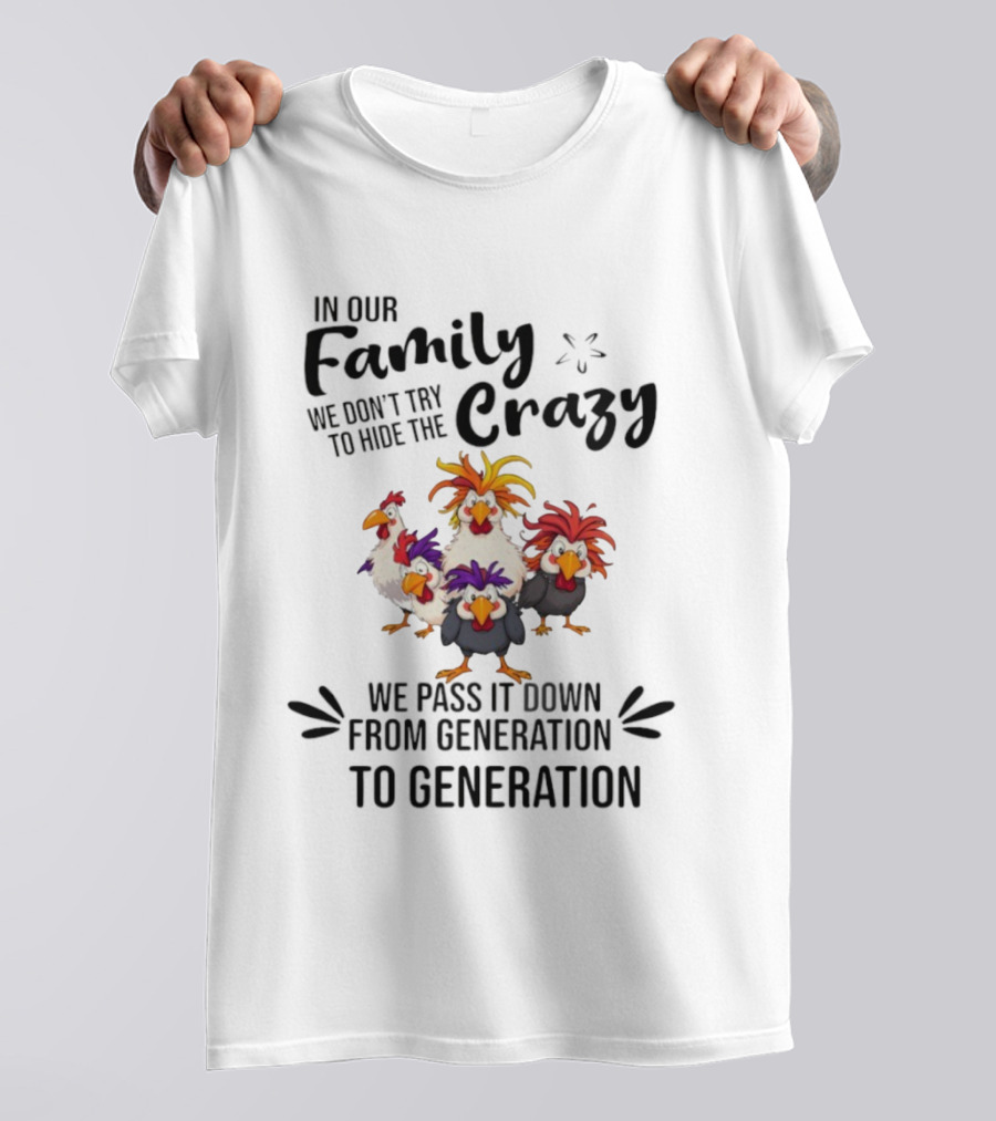 Chickens In Our Family We Don’t Try To Hide The Crazy Generational Humor T-Shirt