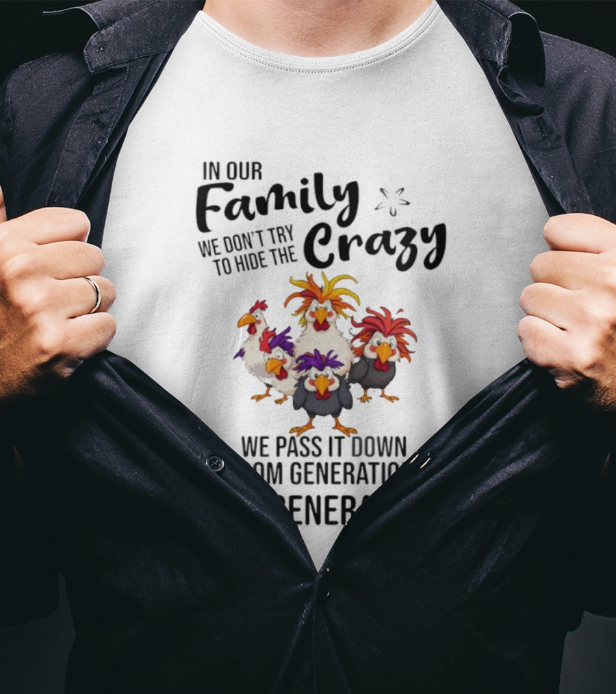Chickens In Our Family We Don’t Try To Hide The Crazy Generational Humor T-Shirt