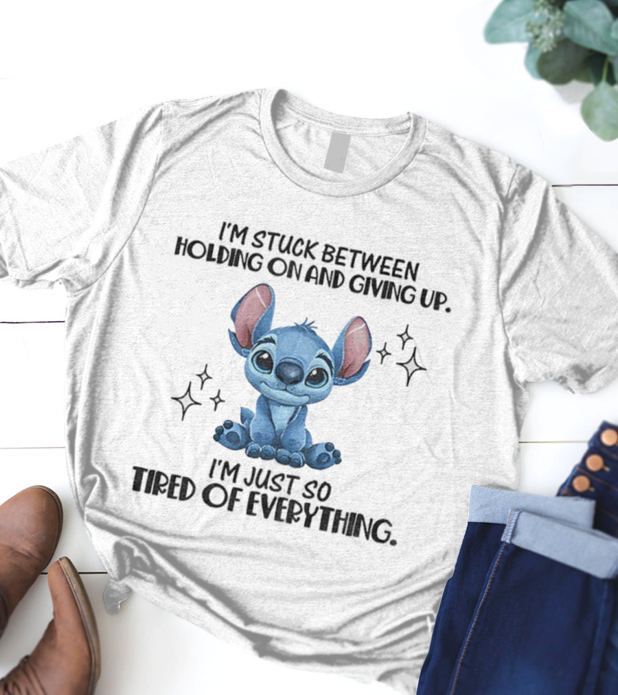 Stitch I'm Stuck Between Holding On And Giving Up Tired Of Everything T-Shirt