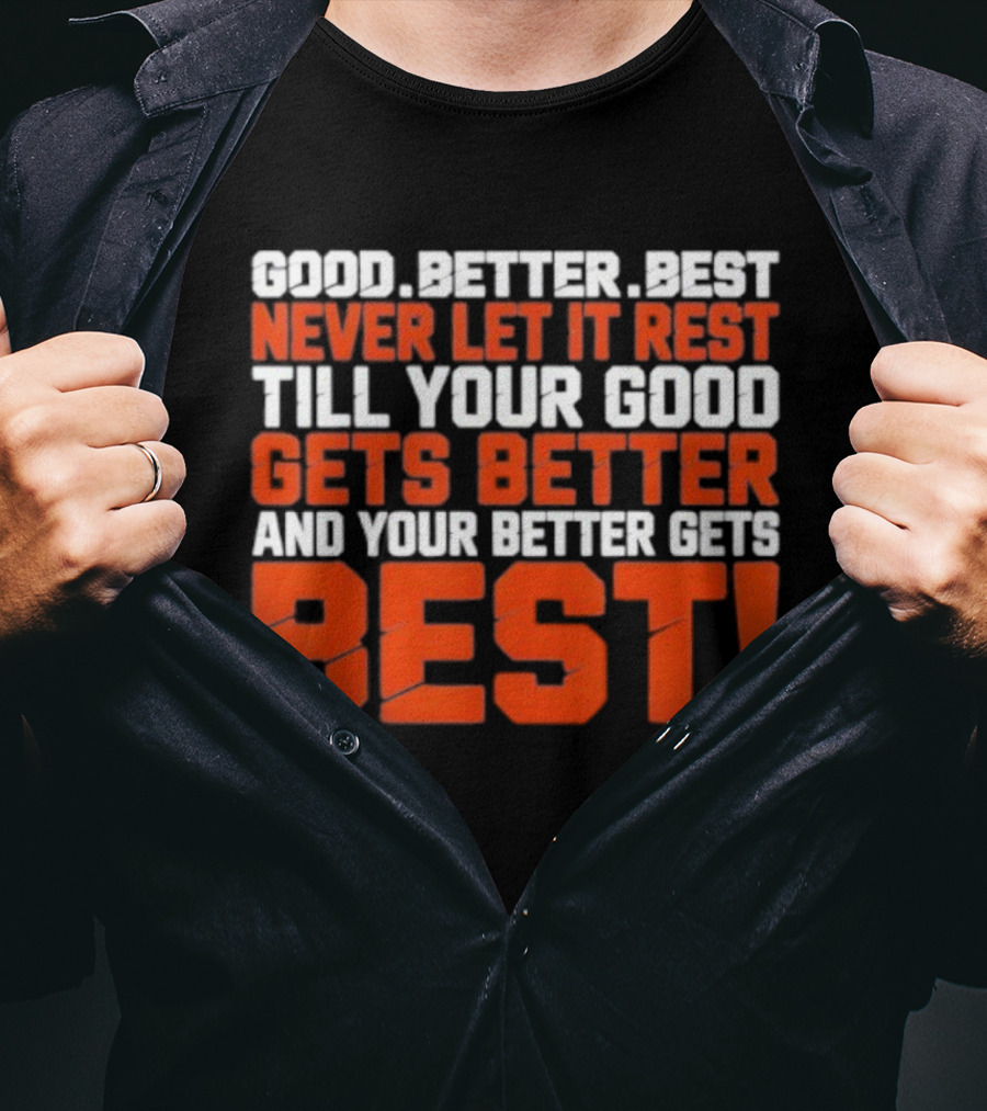 Good Better Best Never Let It Rest Till Your Good Gets Better And Your Better Gets Best T-Shirt