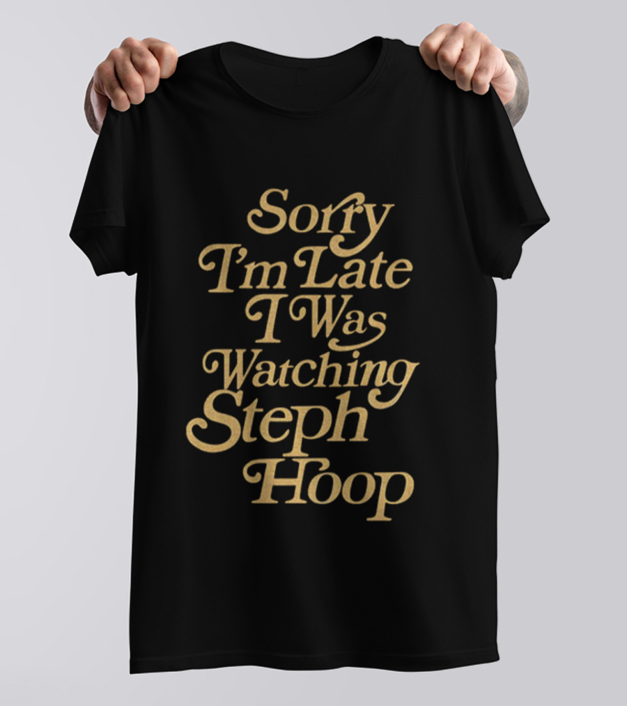 Sorry I’m Late I Was Ing Steph Hoop Basketball Fans T-Shirt