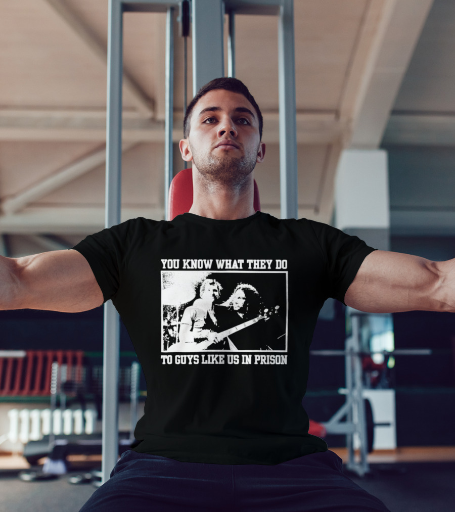 You Know What They Do To Guys Like Us In Prison Music Performance Scene T-Shirt