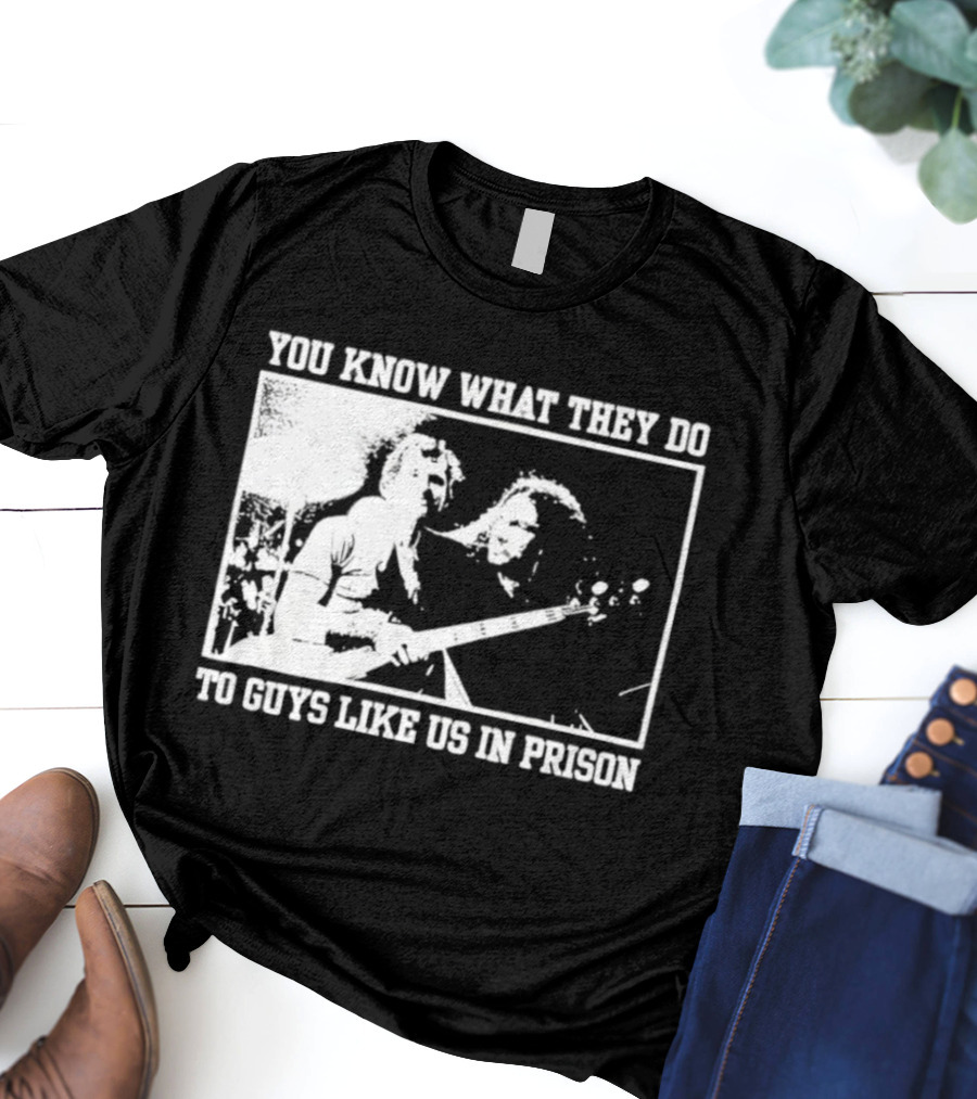 You Know What They Do To Guys Like Us In Prison Music Performance Scene T-Shirt