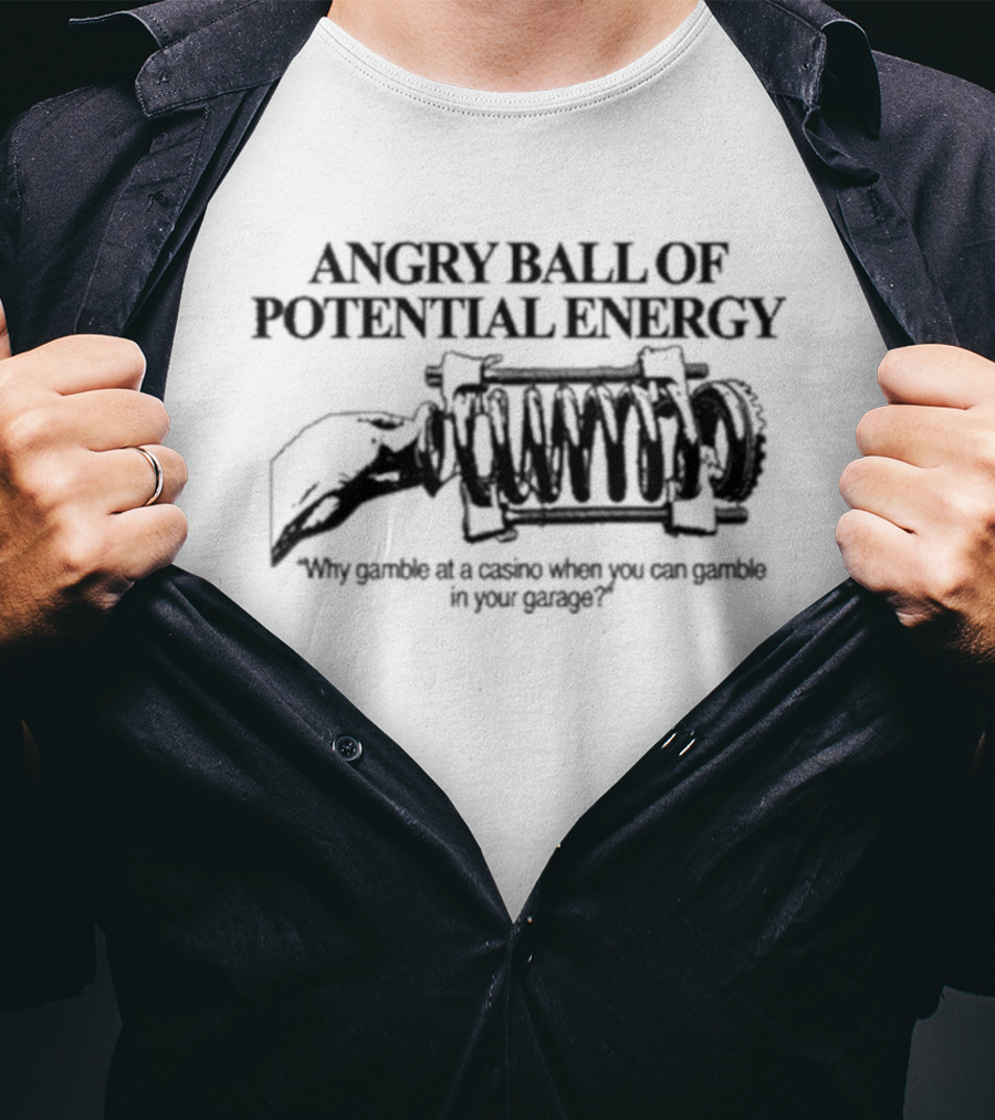 Angry Ball Of Potential Energy Why Gamble At A Casino When You Can Gamble In Your Garage Coiled Spring T-Shirt