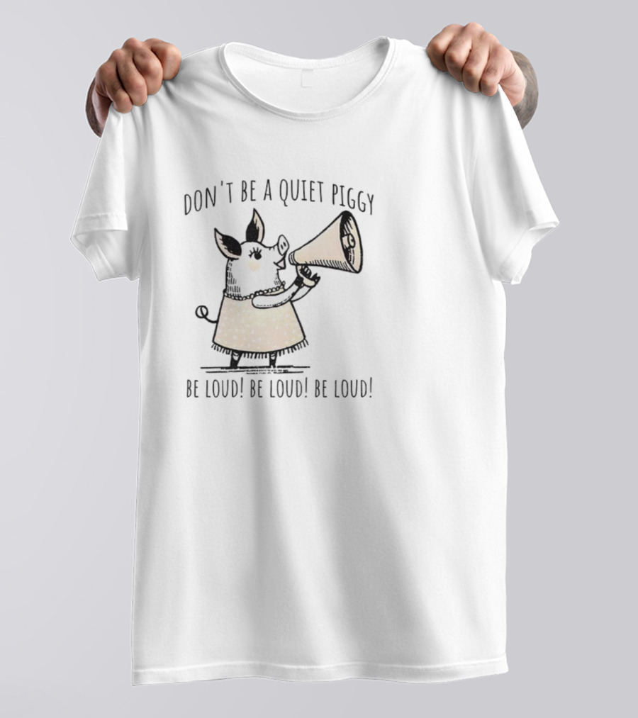 Don’t Be Quiet Piggy Be Loud Empowerment Megaphone T-Shirt