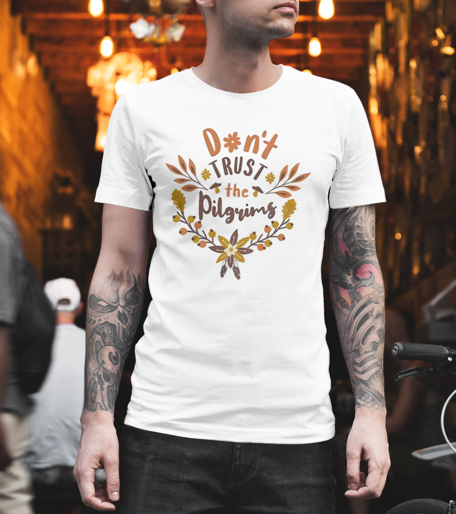 Don’t Trust The Pilgrims Funny Thanksgiving Autumn Leaves And Flowers T-Shirt