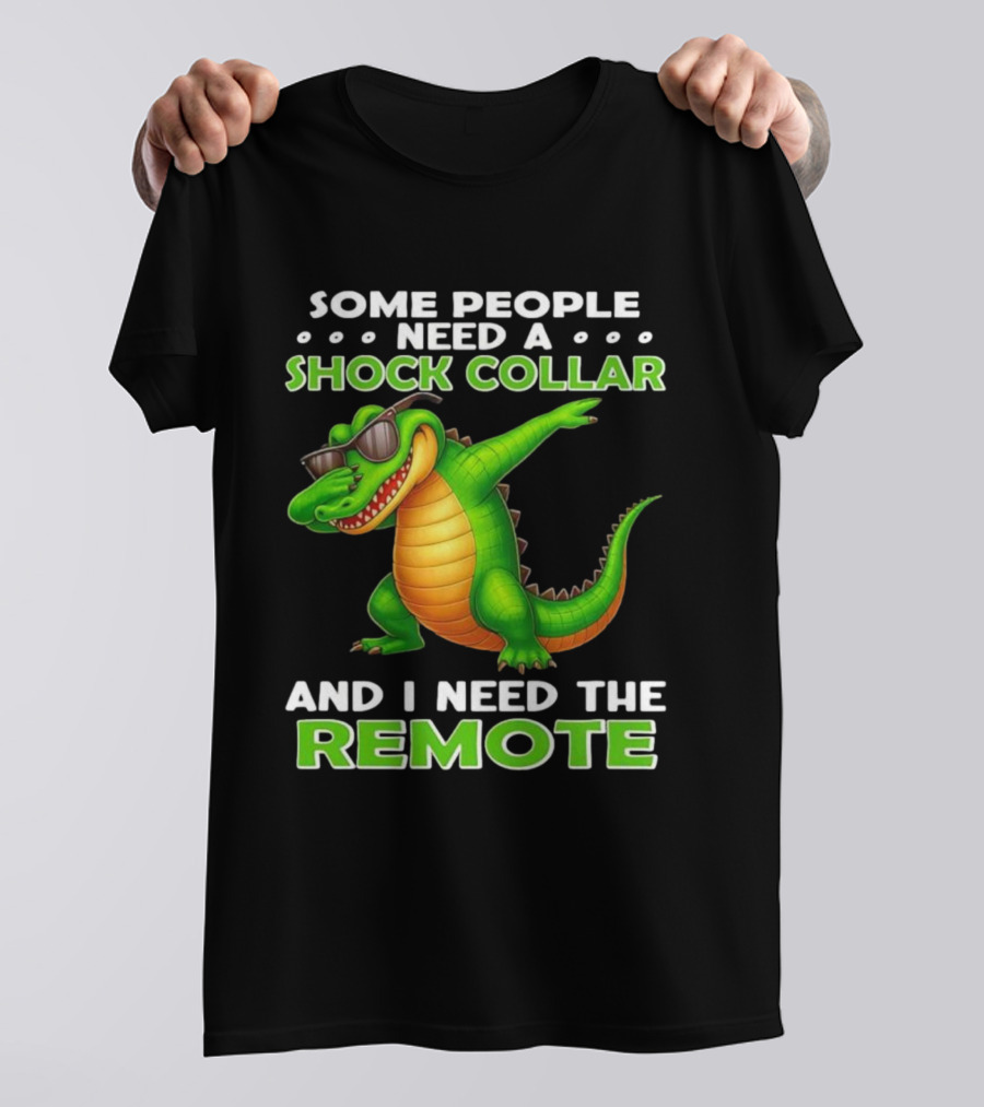 Some People Need A Shock Collar Alligator With Remote T-Shirt