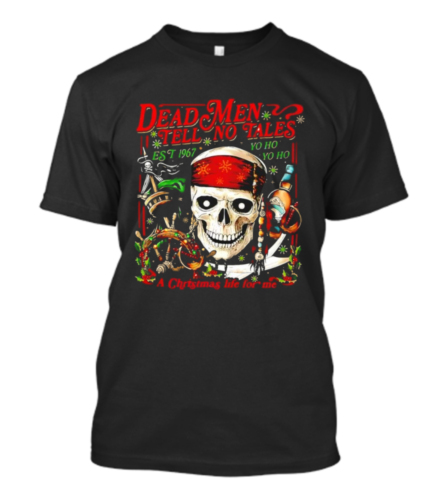 Dead Men Tell No Tales Est 1967 Yo Ho Yo Ho A Christmas Life For Me Skull T-Shirt