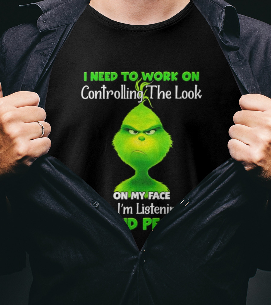 Grinch Controlling The Look On My Face When Listening To Stupid People T-Shirt