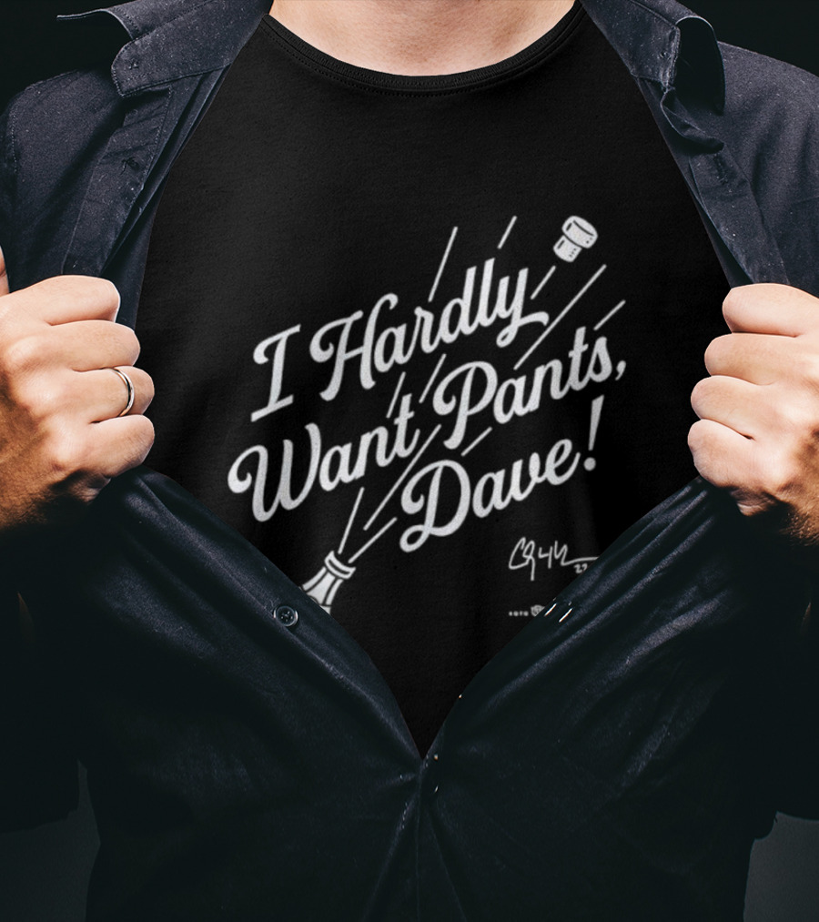I Hardly Want Pants Dave Signature Champagne Popping Fun T-Shirt