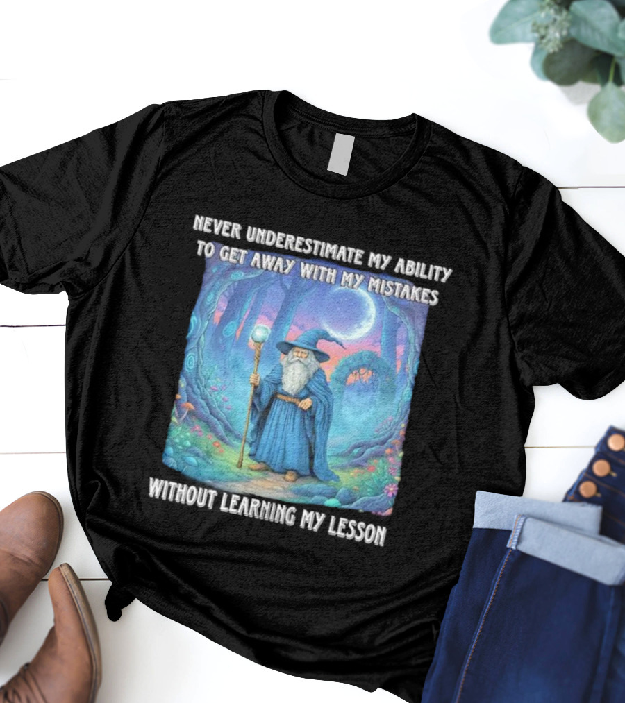 Never Underestimate My Ability To Get Away With My Mistakes Without Learning My Lesson Wizard Fantasy Forest T-Shirt
