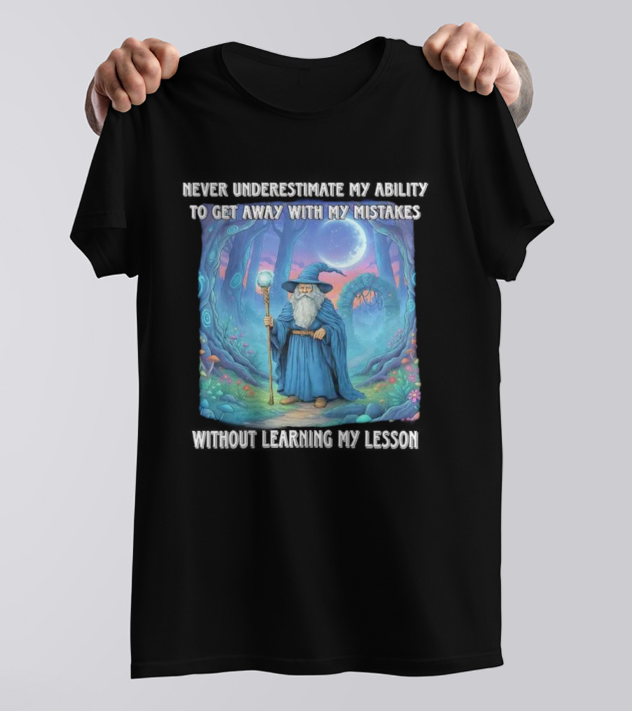Never Underestimate My Ability To Get Away With My Mistakes Without Learning My Lesson Wizard Fantasy Forest T-Shirt