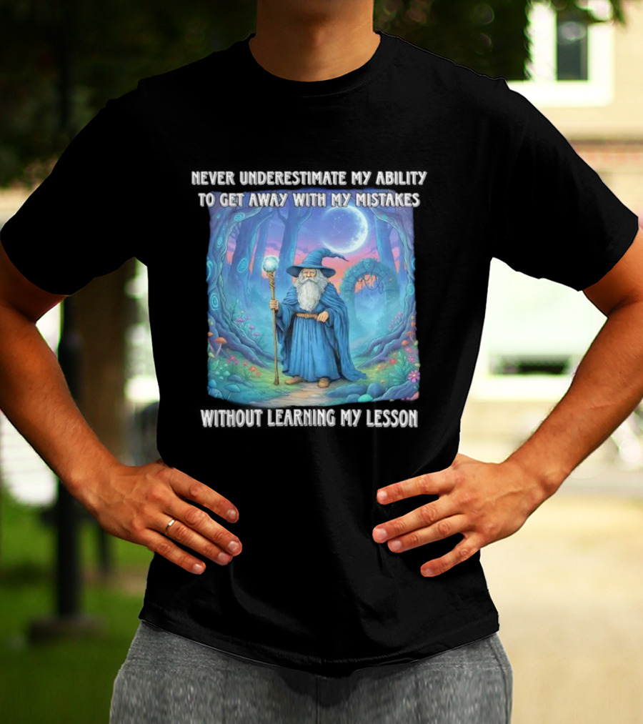 Never Underestimate My Ability To Get Away With My Mistakes Without Learning My Lesson Wizard Fantasy Forest T-Shirt