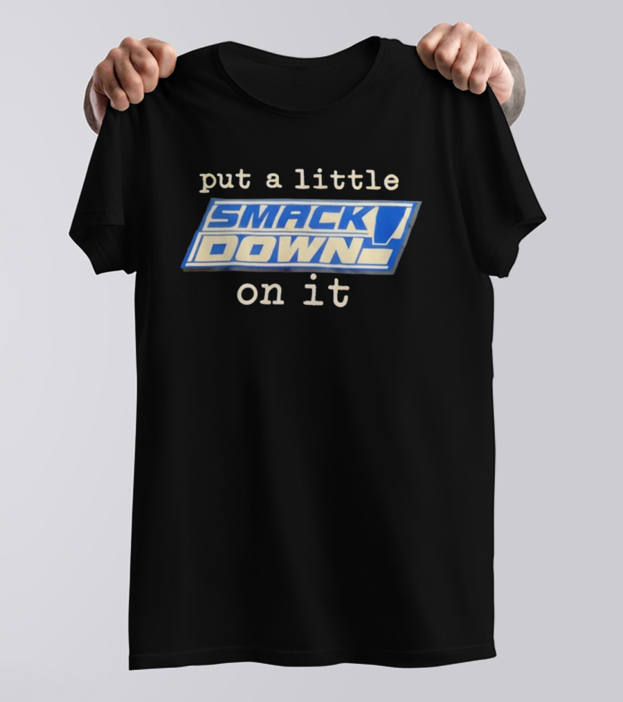 Put A Little Smack Down On It T-Shirt