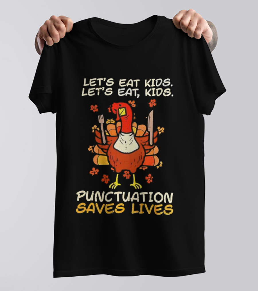 Thanksgiving Teacher Turkey Let’s Eat Kids Let’s Eat, Kids Punctuation Saves Lives T-Shirt