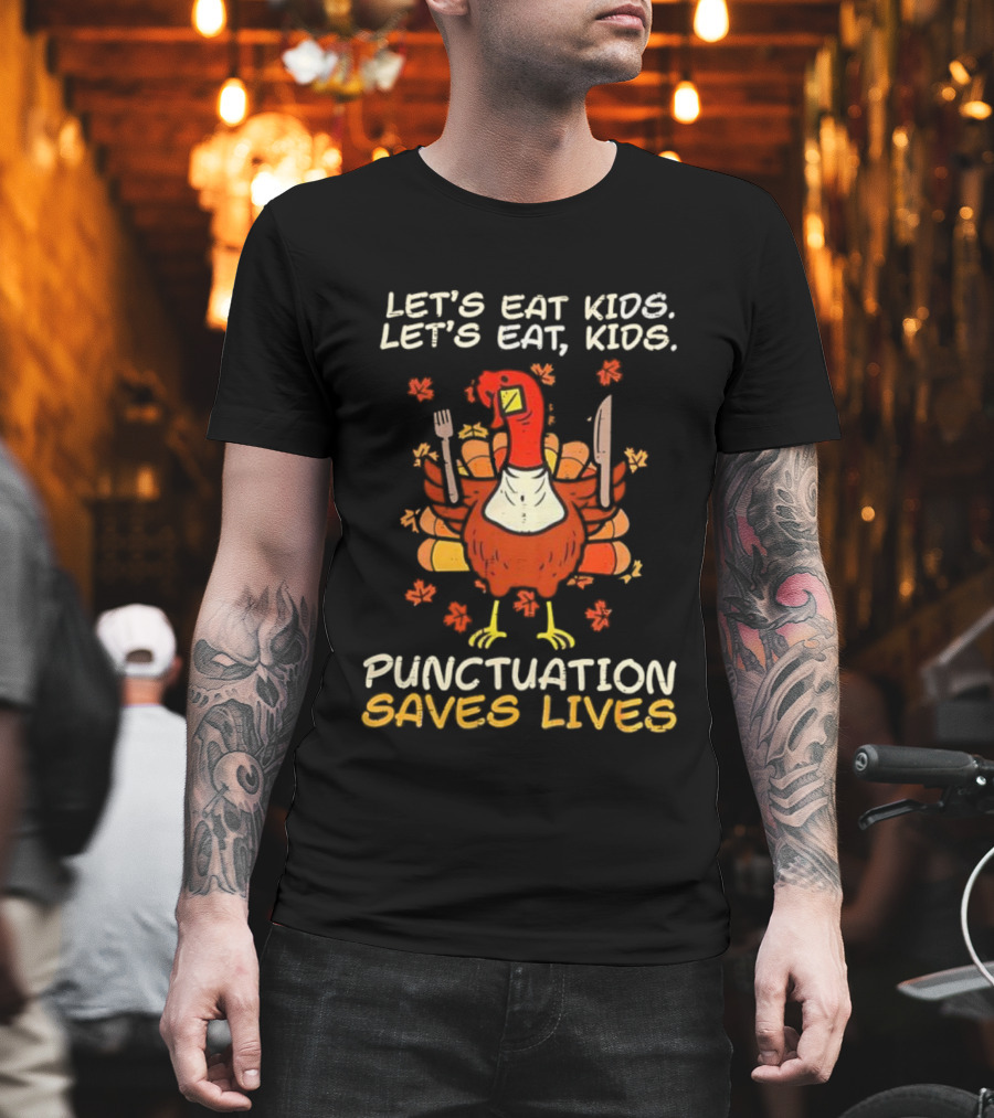 Thanksgiving Teacher Turkey Let’s Eat Kids Let’s Eat, Kids Punctuation Saves Lives T-Shirt