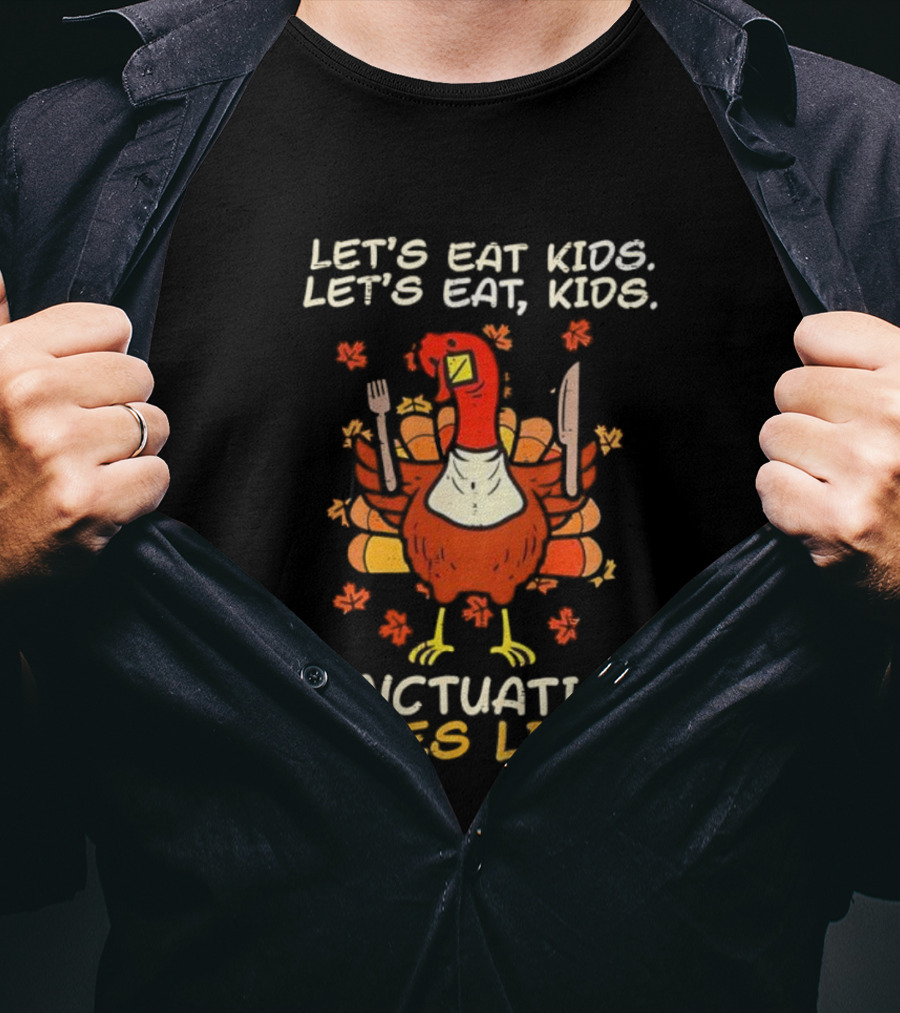 Thanksgiving Teacher Turkey Let’s Eat Kids Let’s Eat, Kids Punctuation Saves Lives T-Shirt