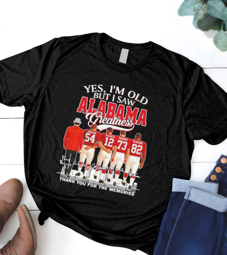Yes I’m Old But I Saw Alabama Greatness Jordan Namath Hannah Newsome Thank You For The Memories T-Shirt