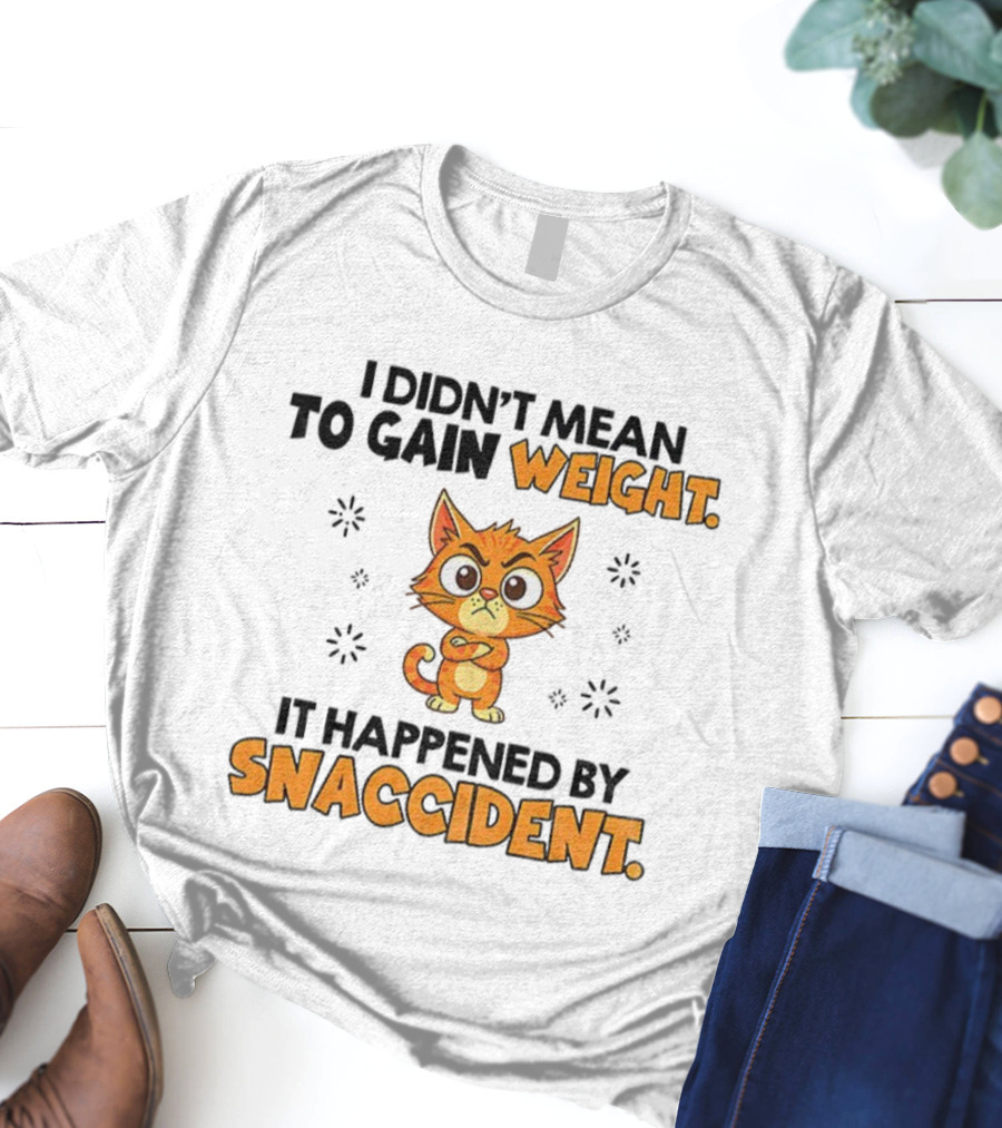 Angry Cat I Didn’t Mean To Gain Weight It Happened By Snaccident T-Shirt