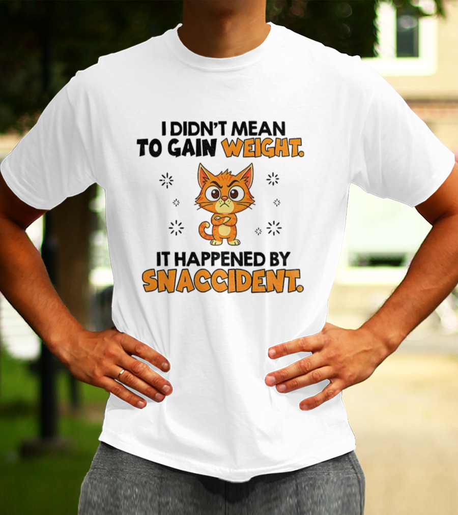 Angry Cat I Didn’t Mean To Gain Weight It Happened By Snaccident T-Shirt