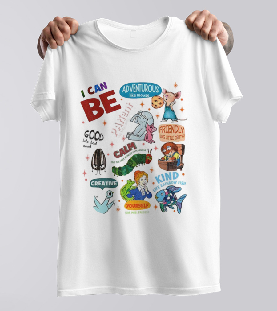 I Can Be Adventurous Like Mouse Calm Like Caterpillar Patient Like Elephant Creative Like Blue Bird Friendly Like Little Critter Good Like Bad Seed T-Shirt