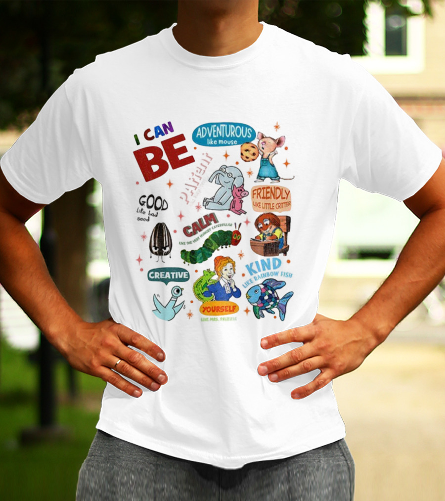I Can Be Adventurous Like Mouse Calm Like Caterpillar Patient Like Elephant Creative Like Blue Bird Friendly Like Little Critter Good Like Bad Seed T-Shirt