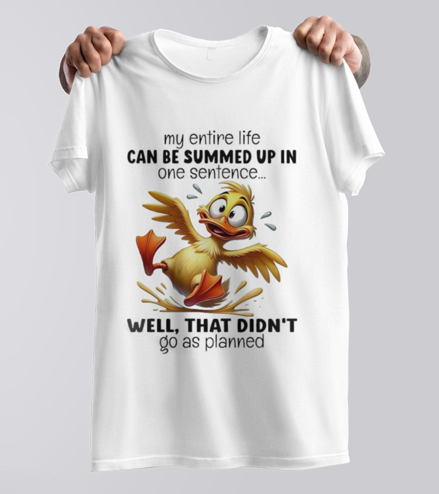 Duck My Entire Life Can Be Summed Up In One Sentence Well That Didn’t Go As Planned T-Shirt