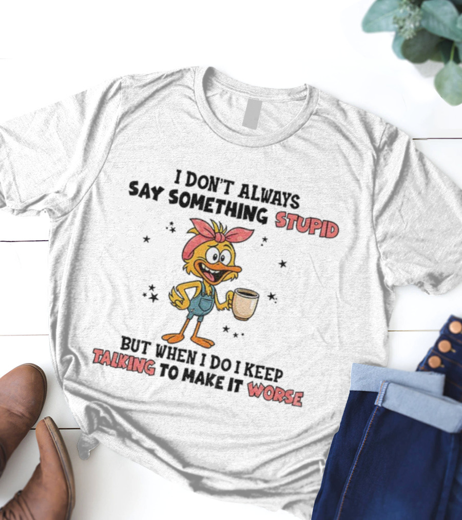 Cute Duck I Don’t Always Say Something Stupid But When I Do I Keep Talking To Make It Worse Coffee T-Shirt