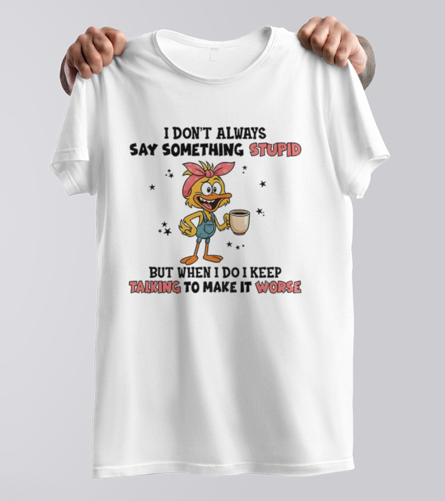 Cute Duck I Don’t Always Say Something Stupid But When I Do I Keep Talking To Make It Worse Coffee T-Shirt